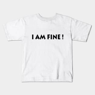 I Am Fine! Kids T-Shirt